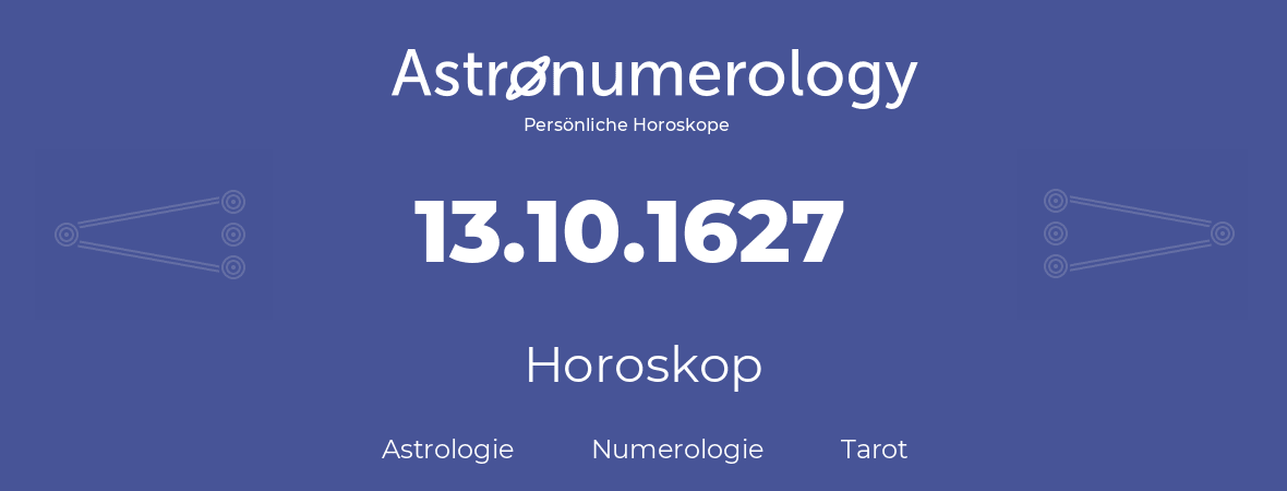 Horoskop für Geburtstag (geborener Tag): 13.10.1627 (der 13. Oktober 1627)