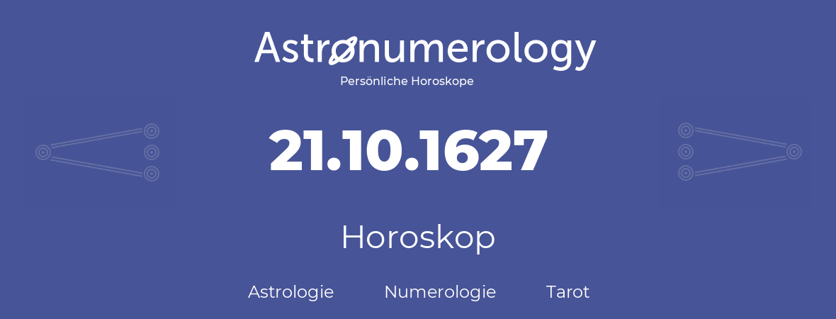 Horoskop für Geburtstag (geborener Tag): 21.10.1627 (der 21. Oktober 1627)