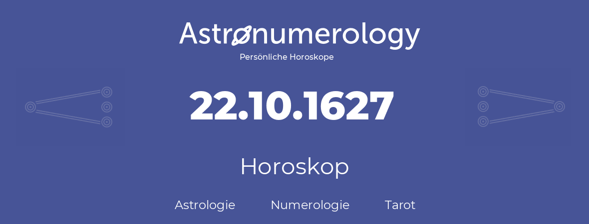 Horoskop für Geburtstag (geborener Tag): 22.10.1627 (der 22. Oktober 1627)