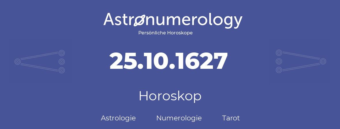 Horoskop für Geburtstag (geborener Tag): 25.10.1627 (der 25. Oktober 1627)