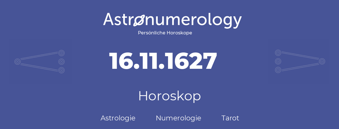 Horoskop für Geburtstag (geborener Tag): 16.11.1627 (der 16. November 1627)