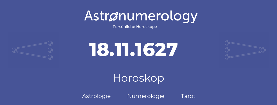 Horoskop für Geburtstag (geborener Tag): 18.11.1627 (der 18. November 1627)