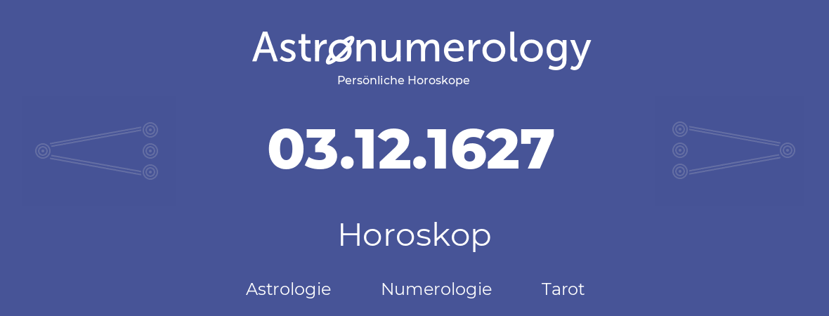 Horoskop für Geburtstag (geborener Tag): 03.12.1627 (der 3. Dezember 1627)