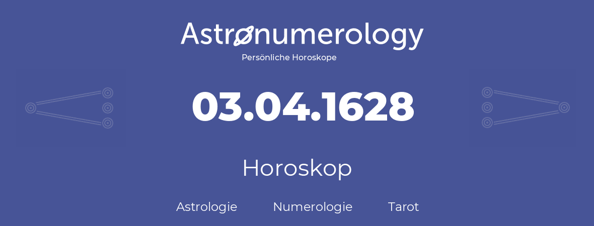 Horoskop für Geburtstag (geborener Tag): 03.04.1628 (der 03. April 1628)