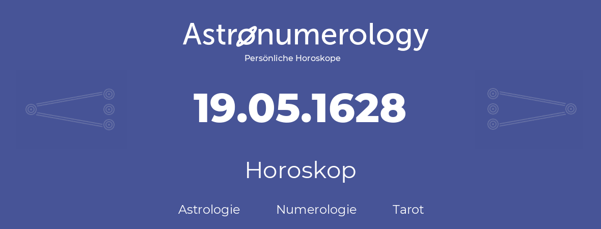 Horoskop für Geburtstag (geborener Tag): 19.05.1628 (der 19. Mai 1628)