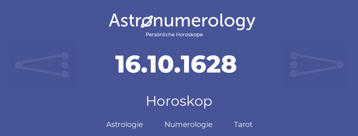 Horoskop für Geburtstag (geborener Tag): 16.10.1628 (der 16. Oktober 1628)