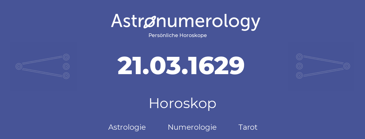 Horoskop für Geburtstag (geborener Tag): 21.03.1629 (der 21. Marz 1629)