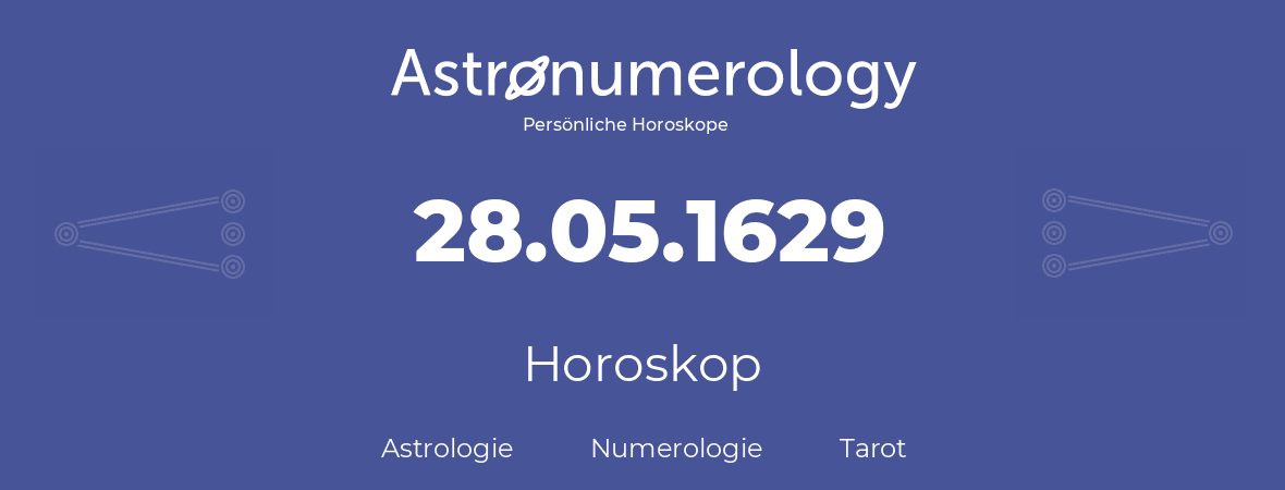 Horoskop für Geburtstag (geborener Tag): 28.05.1629 (der 28. Mai 1629)