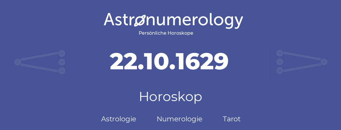 Horoskop für Geburtstag (geborener Tag): 22.10.1629 (der 22. Oktober 1629)