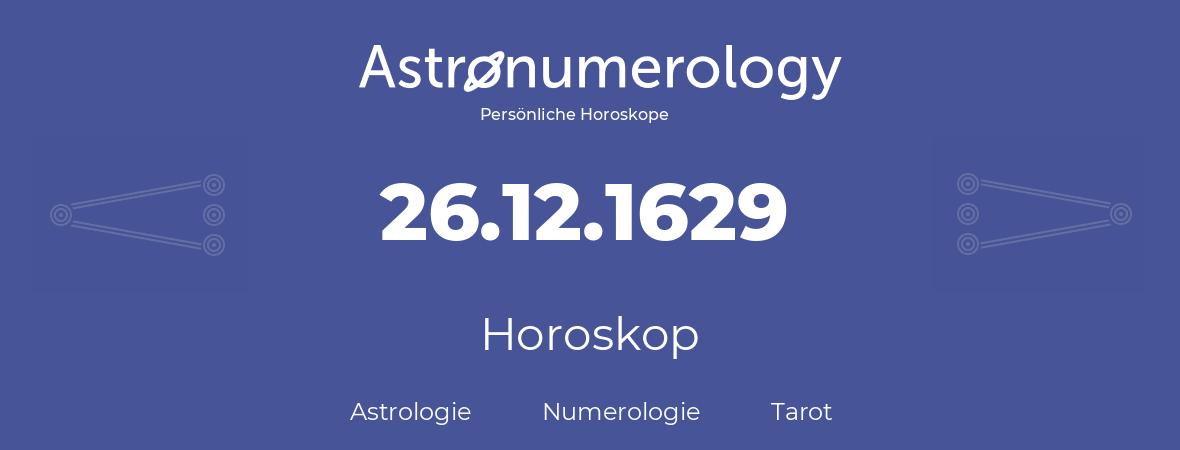 Horoskop für Geburtstag (geborener Tag): 26.12.1629 (der 26. Dezember 1629)