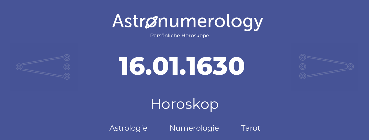 Horoskop für Geburtstag (geborener Tag): 16.01.1630 (der 16. Januar 1630)