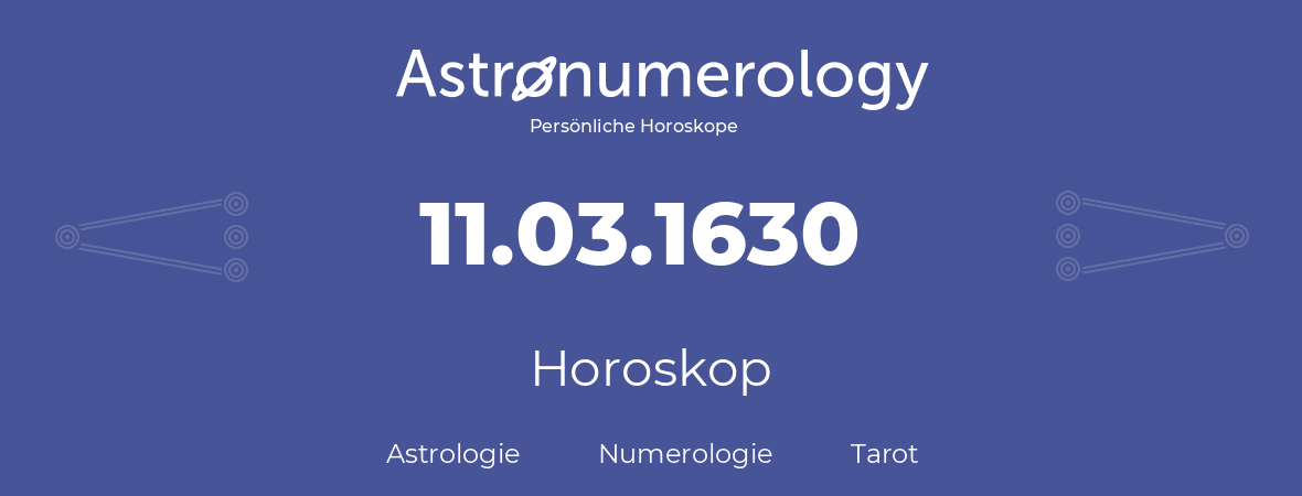 Horoskop für Geburtstag (geborener Tag): 11.03.1630 (der 11. Marz 1630)