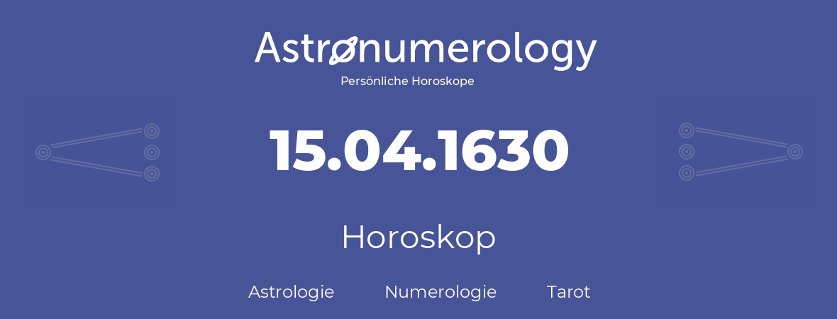 Horoskop für Geburtstag (geborener Tag): 15.04.1630 (der 15. April 1630)