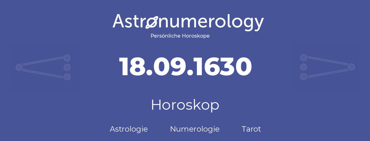 Horoskop für Geburtstag (geborener Tag): 18.09.1630 (der 18. September 1630)