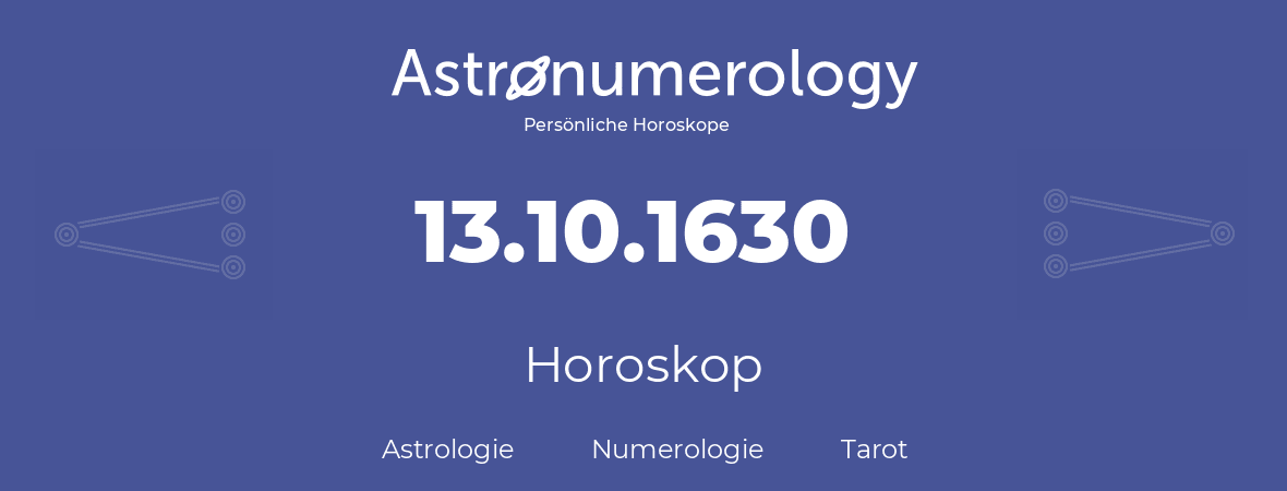 Horoskop für Geburtstag (geborener Tag): 13.10.1630 (der 13. Oktober 1630)
