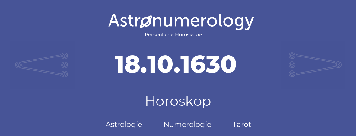 Horoskop für Geburtstag (geborener Tag): 18.10.1630 (der 18. Oktober 1630)
