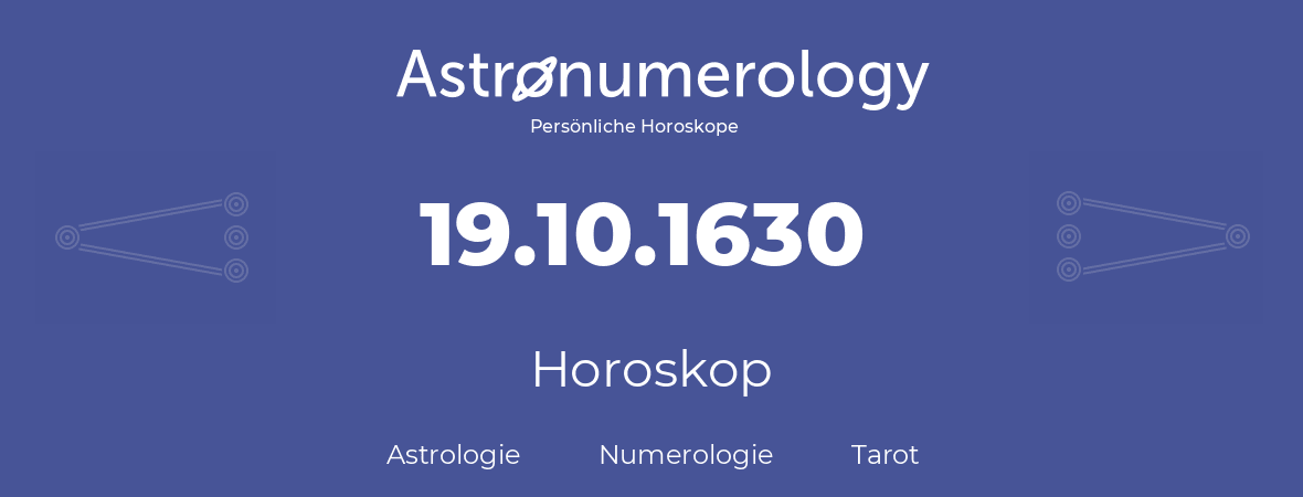 Horoskop für Geburtstag (geborener Tag): 19.10.1630 (der 19. Oktober 1630)