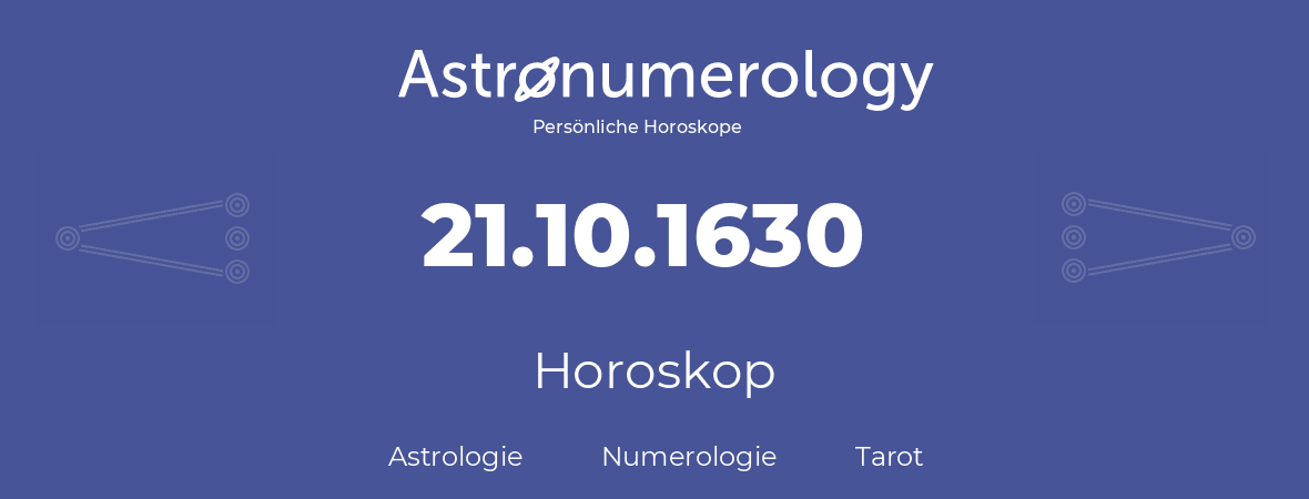 Horoskop für Geburtstag (geborener Tag): 21.10.1630 (der 21. Oktober 1630)