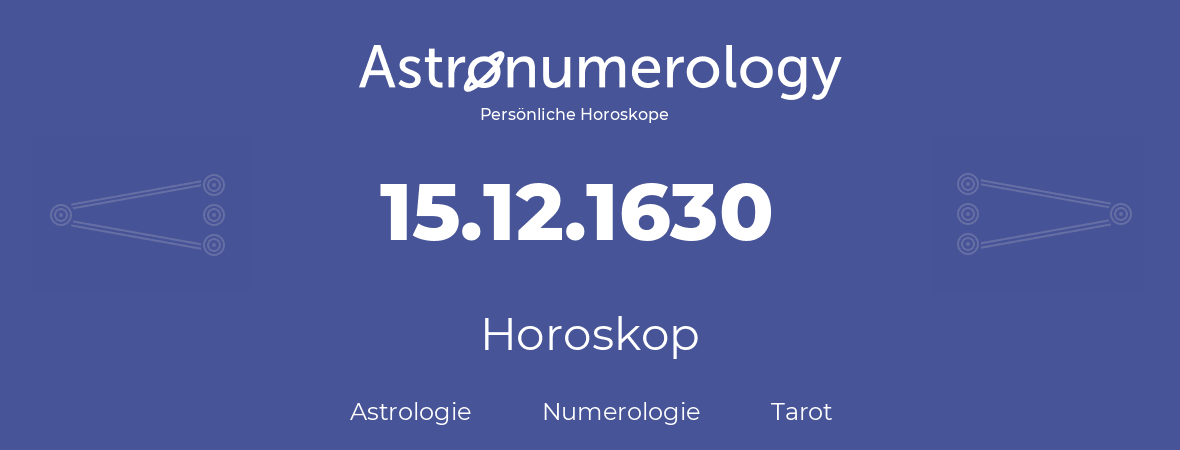 Horoskop für Geburtstag (geborener Tag): 15.12.1630 (der 15. Dezember 1630)