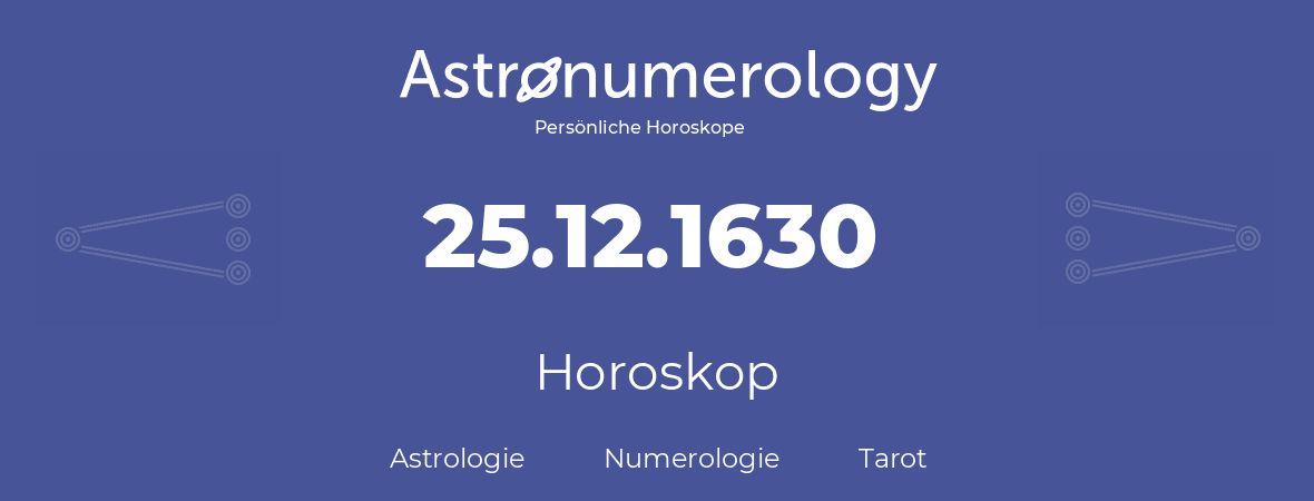 Horoskop für Geburtstag (geborener Tag): 25.12.1630 (der 25. Dezember 1630)