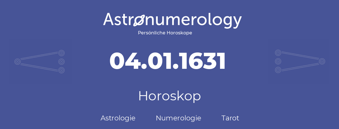 Horoskop für Geburtstag (geborener Tag): 04.01.1631 (der 04. Januar 1631)