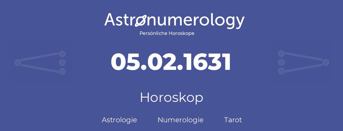 Horoskop für Geburtstag (geborener Tag): 05.02.1631 (der 5. Februar 1631)