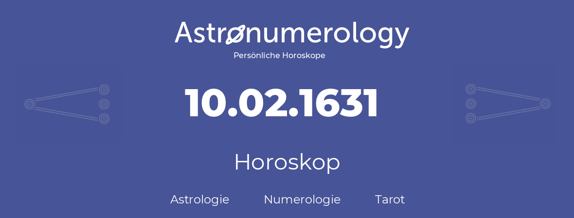 Horoskop für Geburtstag (geborener Tag): 10.02.1631 (der 10. Februar 1631)