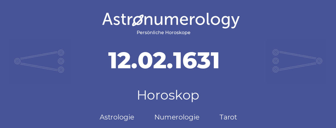 Horoskop für Geburtstag (geborener Tag): 12.02.1631 (der 12. Februar 1631)