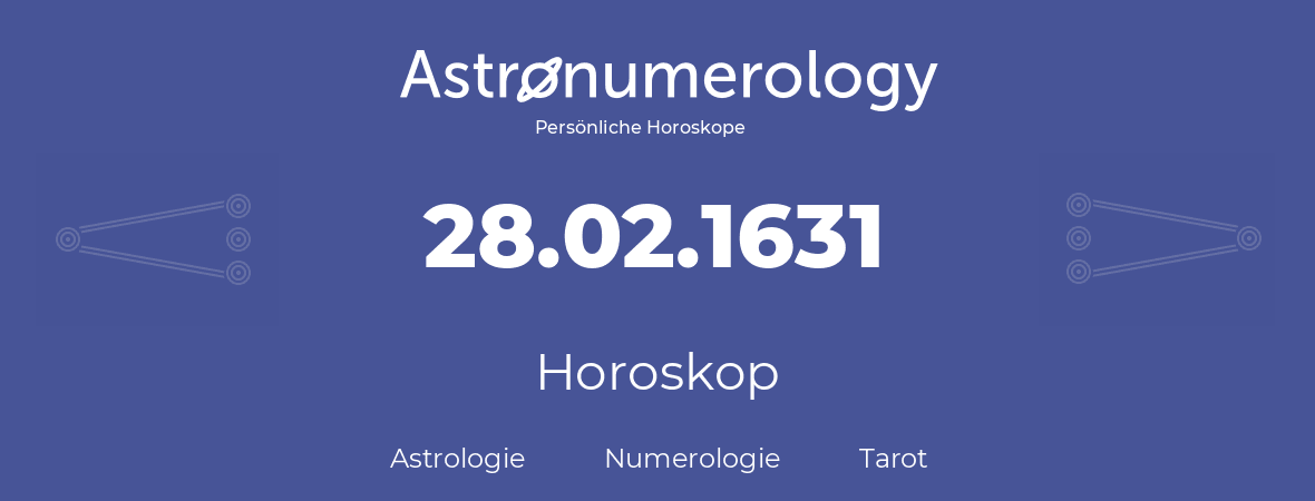 Horoskop für Geburtstag (geborener Tag): 28.02.1631 (der 28. Februar 1631)