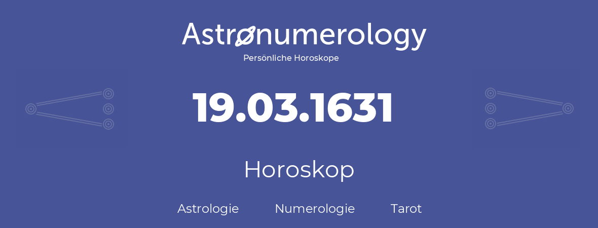 Horoskop für Geburtstag (geborener Tag): 19.03.1631 (der 19. Marz 1631)