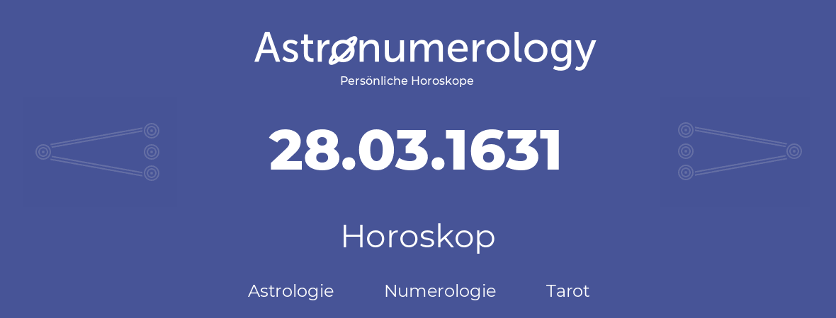 Horoskop für Geburtstag (geborener Tag): 28.03.1631 (der 28. Marz 1631)