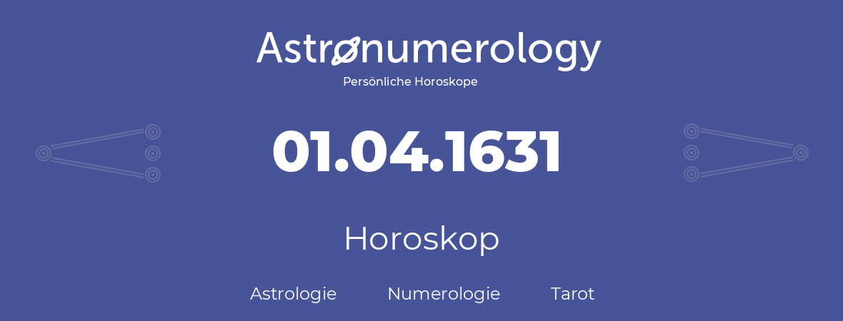 Horoskop für Geburtstag (geborener Tag): 01.04.1631 (der 01. April 1631)