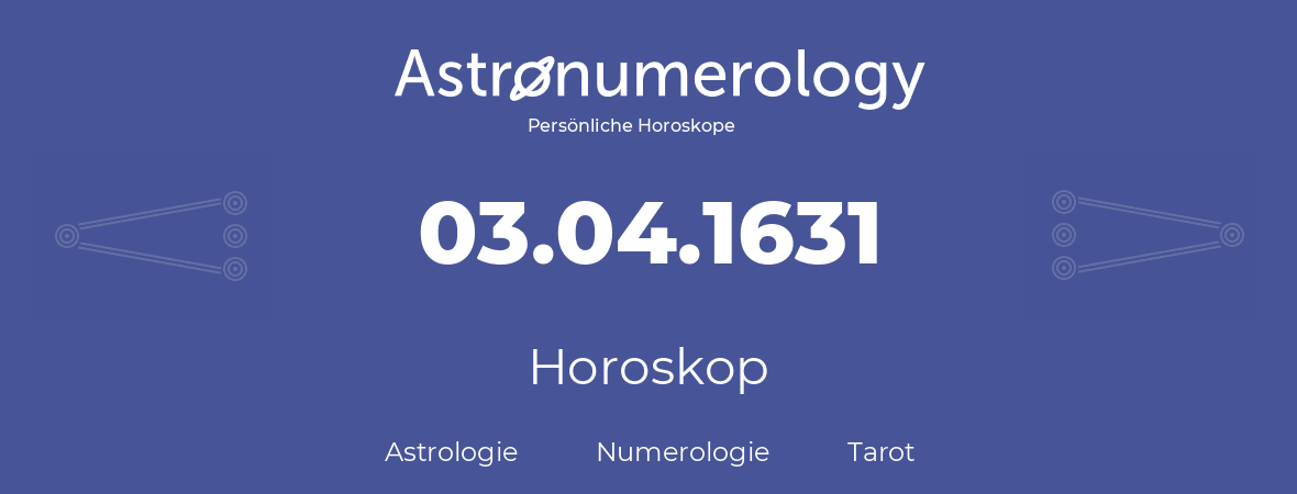 Horoskop für Geburtstag (geborener Tag): 03.04.1631 (der 3. April 1631)