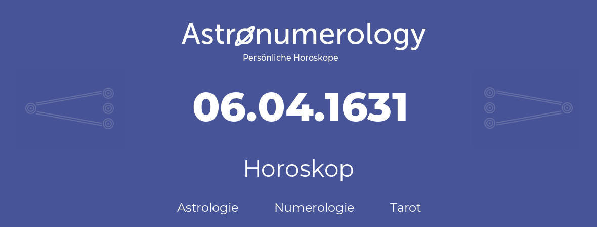 Horoskop für Geburtstag (geborener Tag): 06.04.1631 (der 06. April 1631)