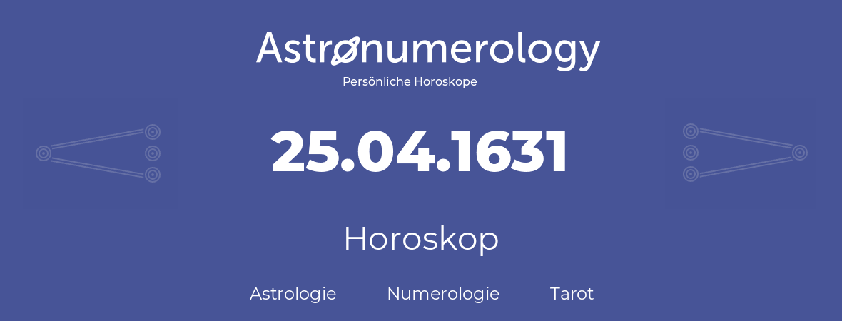 Horoskop für Geburtstag (geborener Tag): 25.04.1631 (der 25. April 1631)