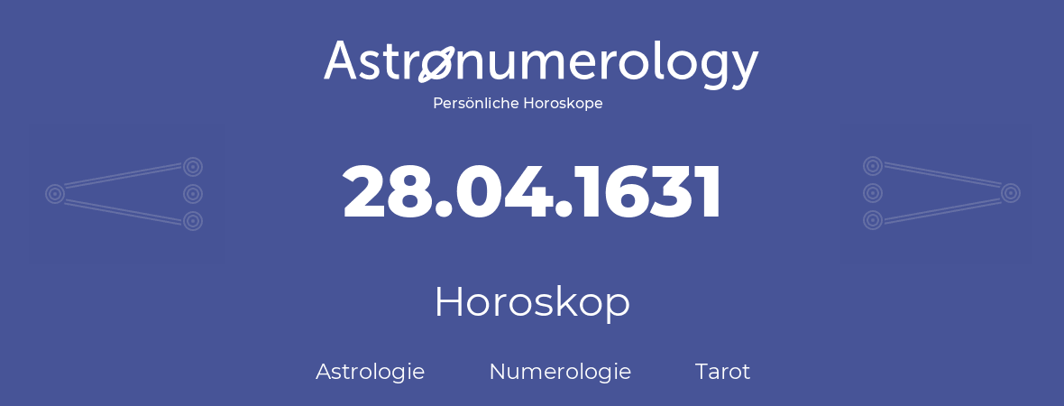 Horoskop für Geburtstag (geborener Tag): 28.04.1631 (der 28. April 1631)