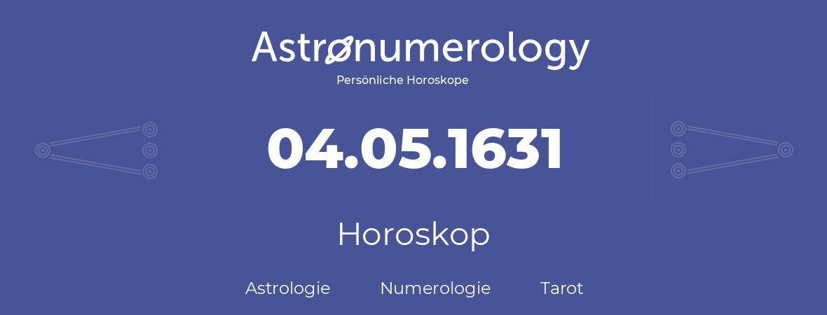 Horoskop für Geburtstag (geborener Tag): 04.05.1631 (der 4. Mai 1631)