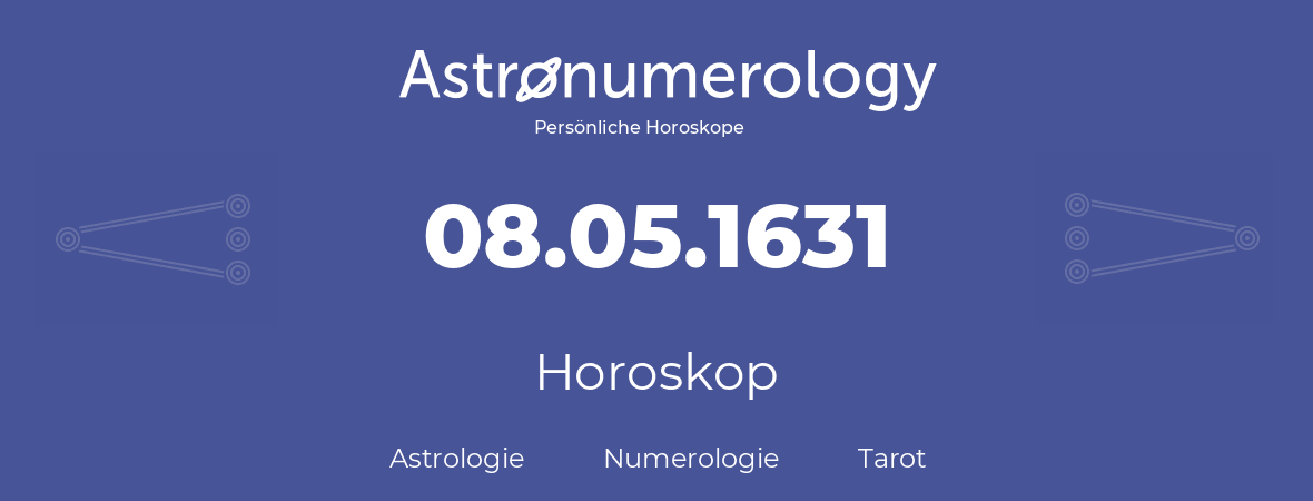 Horoskop für Geburtstag (geborener Tag): 08.05.1631 (der 8. Mai 1631)