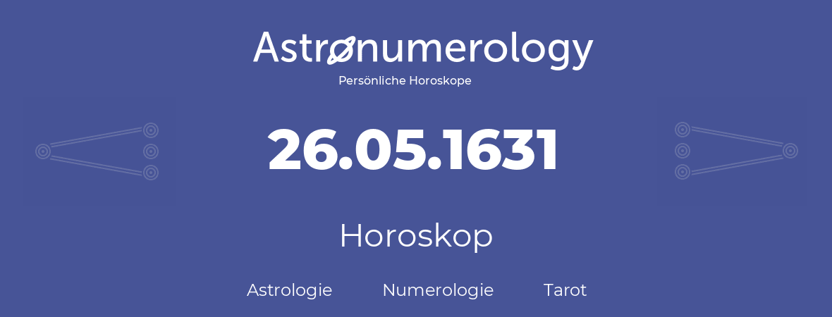 Horoskop für Geburtstag (geborener Tag): 26.05.1631 (der 26. Mai 1631)