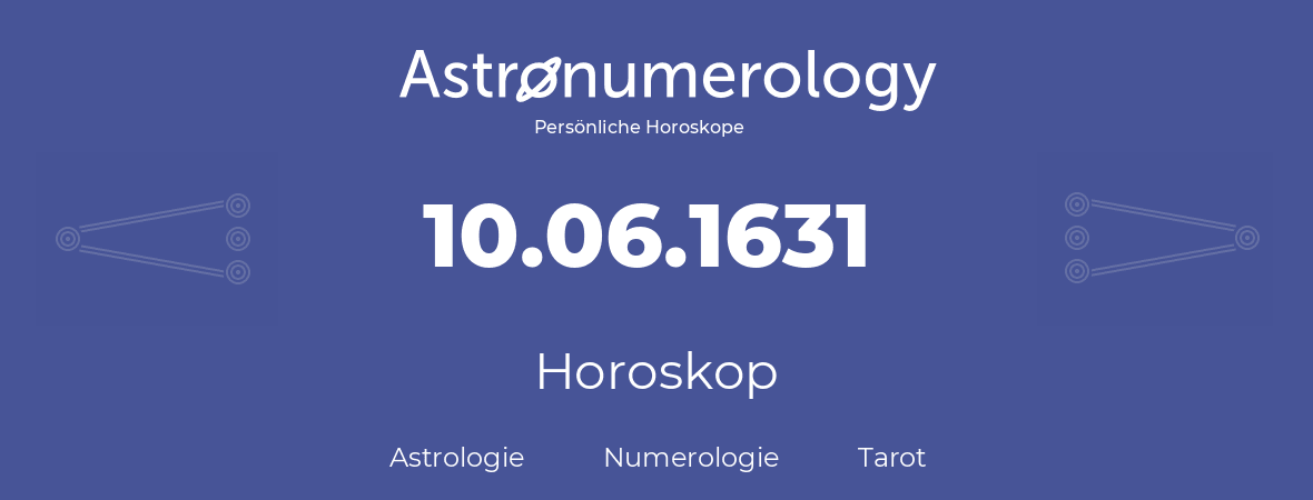 Horoskop für Geburtstag (geborener Tag): 10.06.1631 (der 10. Juni 1631)