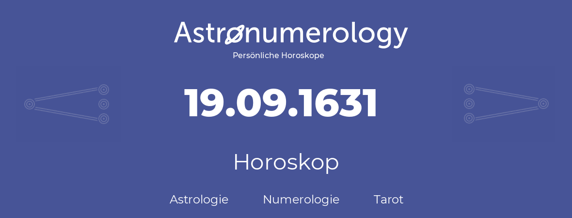 Horoskop für Geburtstag (geborener Tag): 19.09.1631 (der 19. September 1631)