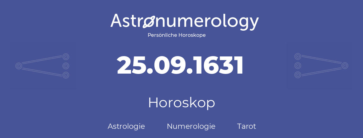 Horoskop für Geburtstag (geborener Tag): 25.09.1631 (der 25. September 1631)