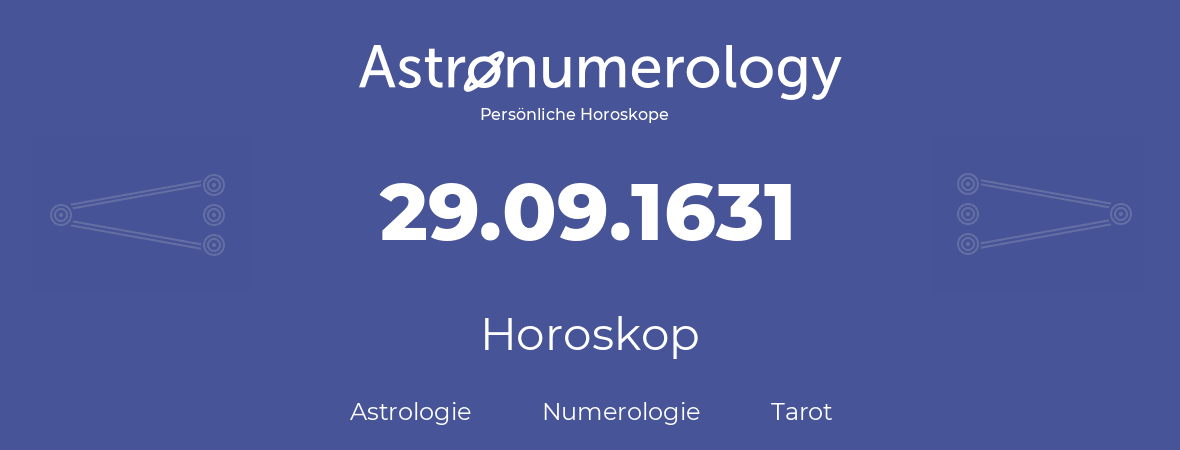 Horoskop für Geburtstag (geborener Tag): 29.09.1631 (der 29. September 1631)