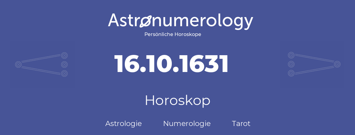 Horoskop für Geburtstag (geborener Tag): 16.10.1631 (der 16. Oktober 1631)
