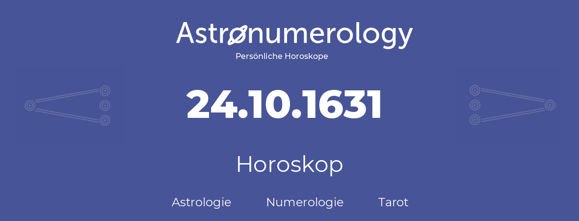 Horoskop für Geburtstag (geborener Tag): 24.10.1631 (der 24. Oktober 1631)