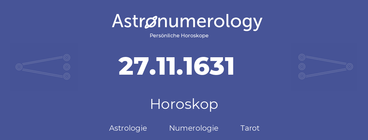 Horoskop für Geburtstag (geborener Tag): 27.11.1631 (der 27. November 1631)