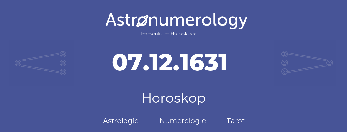 Horoskop für Geburtstag (geborener Tag): 07.12.1631 (der 07. Dezember 1631)