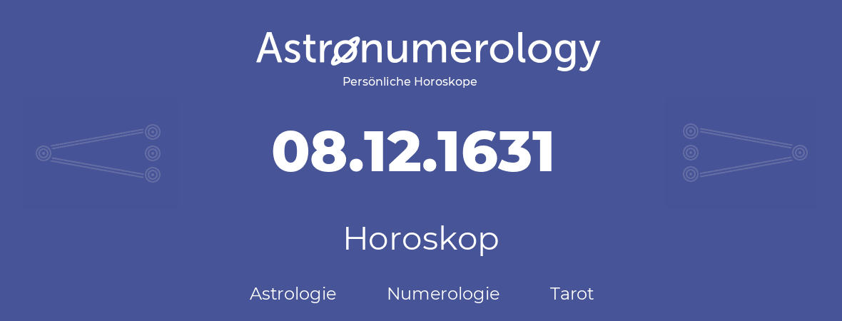 Horoskop für Geburtstag (geborener Tag): 08.12.1631 (der 08. Dezember 1631)