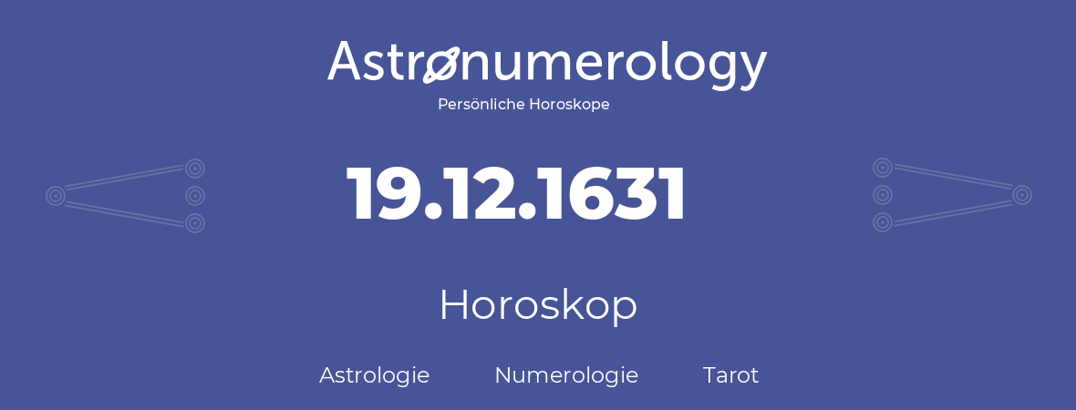 Horoskop für Geburtstag (geborener Tag): 19.12.1631 (der 19. Dezember 1631)