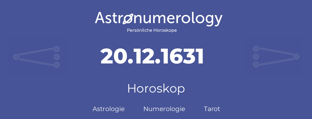 Horoskop für Geburtstag (geborener Tag): 20.12.1631 (der 20. Dezember 1631)